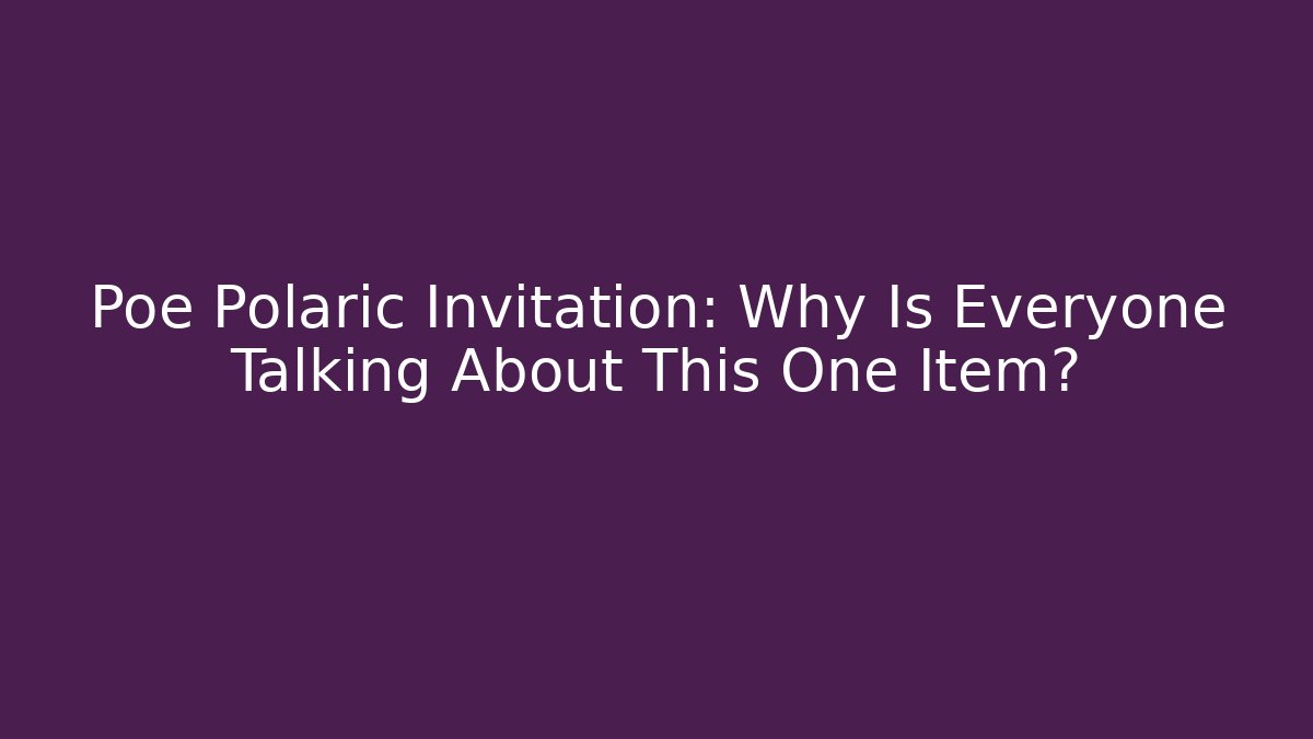 Poe Polaric Invitation: Why Is Everyone Talking About This One Item?