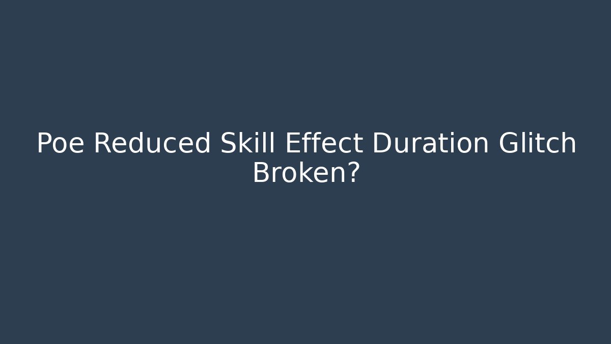 Poe Reduced Skill Effect Duration Glitch Broken?