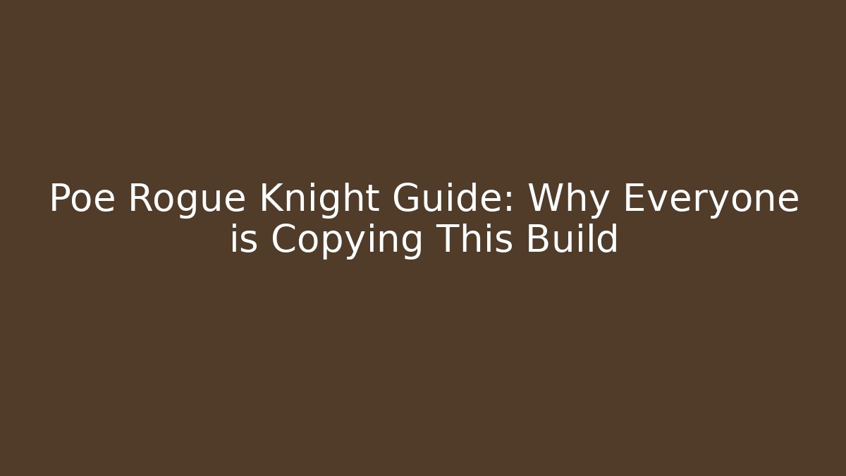Poe Rogue Knight Guide: Why Everyone is Copying This Build