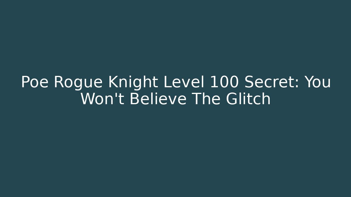 Poe Rogue Knight Level 100 Secret: You Won't Believe The Glitch - Critter Realm