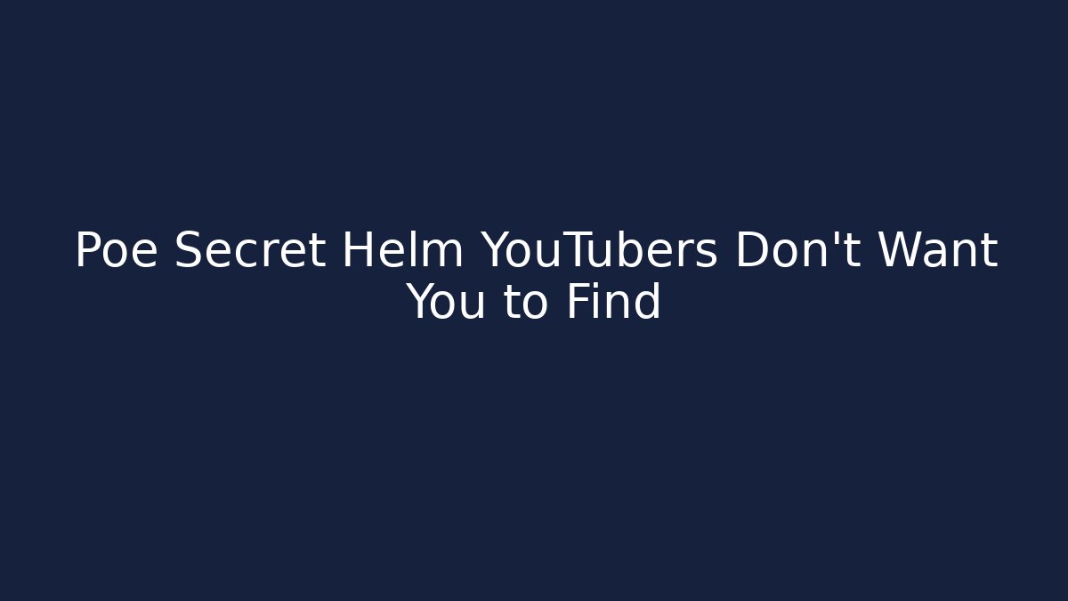 Poe Secret Helm YouTubers Don't Want You to Find