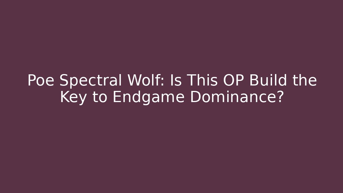 Poe Spectral Wolf: Is This OP Build the Key to Endgame Dominance? - Critter Realm