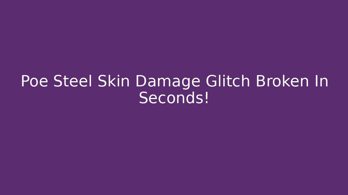 Poe Steel Skin Damage Glitch Broken In Seconds!