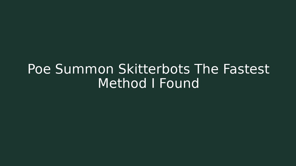Poe Summon Skitterbots The Fastest Method I Found