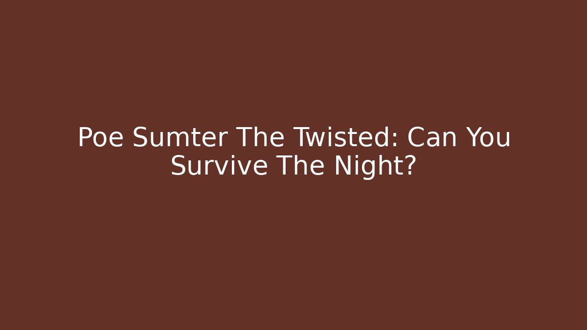 Poe Sumter The Twisted: Can You Survive The Night?