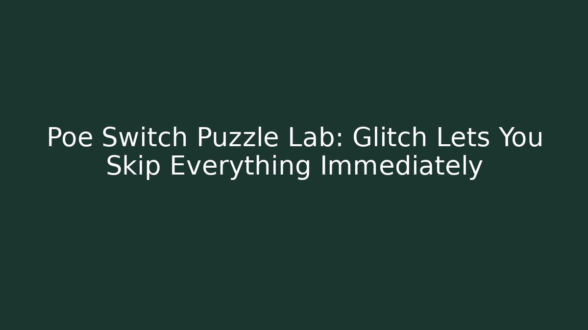 Poe Switch Puzzle Lab: Glitch Lets You Skip Everything Immediately