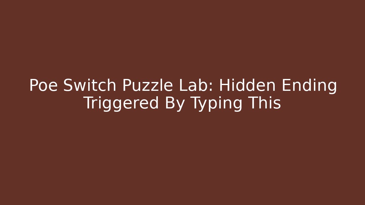 Poe Switch Puzzle Lab: Hidden Ending Triggered By Typing This