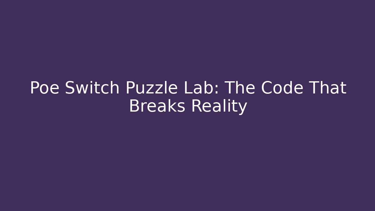 Poe Switch Puzzle Lab: The Code That Breaks Reality