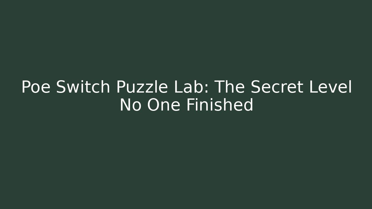 Poe Switch Puzzle Lab: The Secret Level No One Finished
