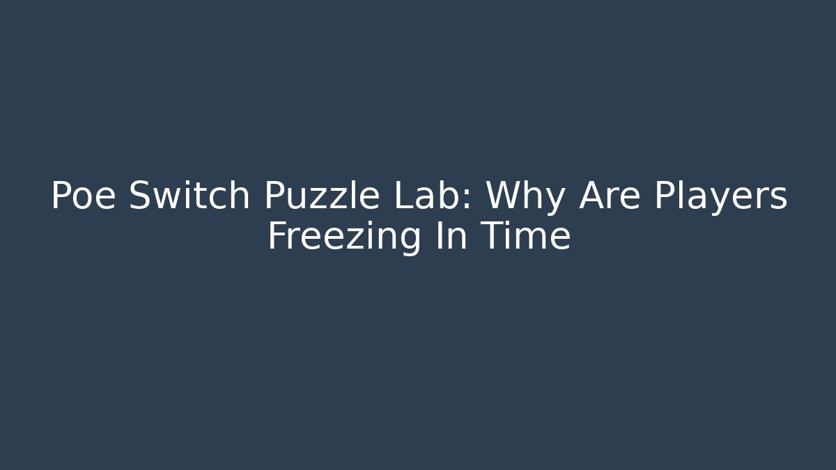 Poe Switch Puzzle Lab: Why Are Players Freezing In Time