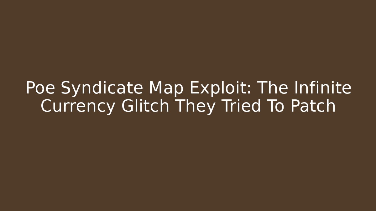Poe Syndicate Map Exploit: The Infinite Currency Glitch They Tried To Patch - Critter Realm
