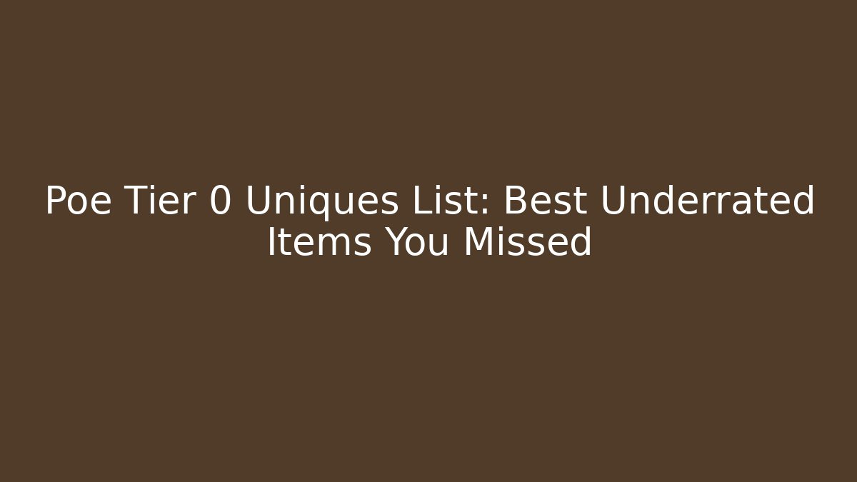 Poe Tier 0 Uniques List: Best Underrated Items You Missed
