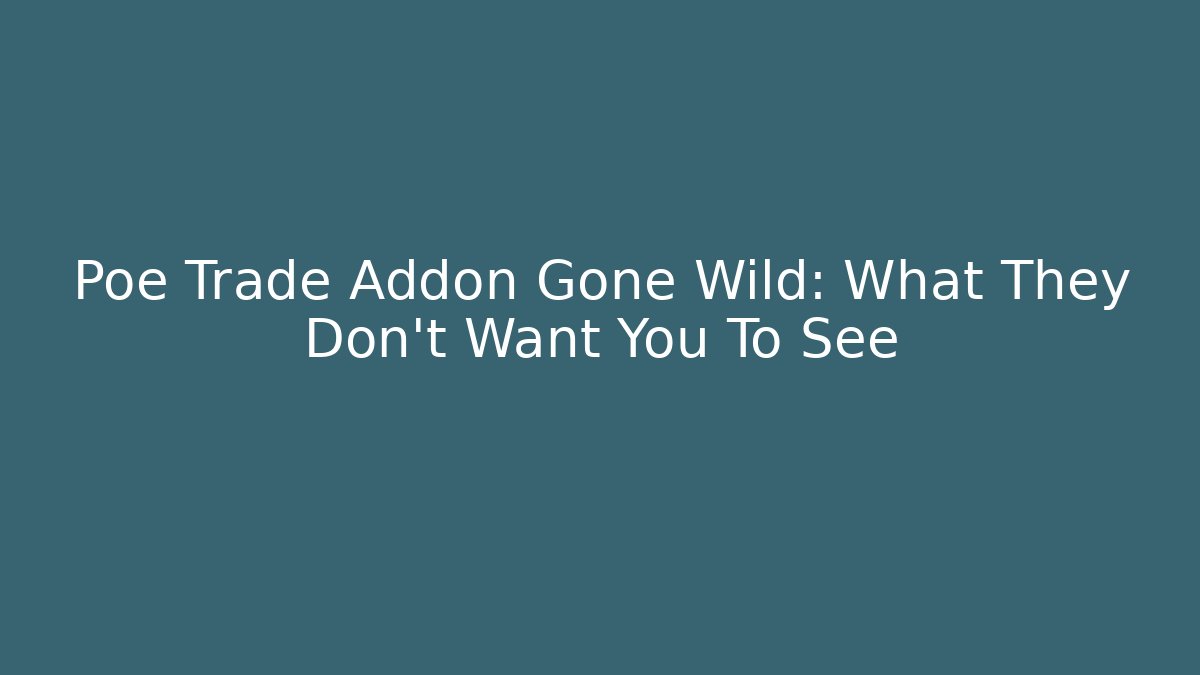 Poe Trade Addon Gone Wild: What They Don’t Want You To See