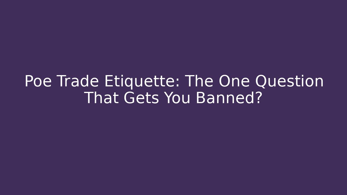 Poe Trade Etiquette: The One Question That Gets You Banned?