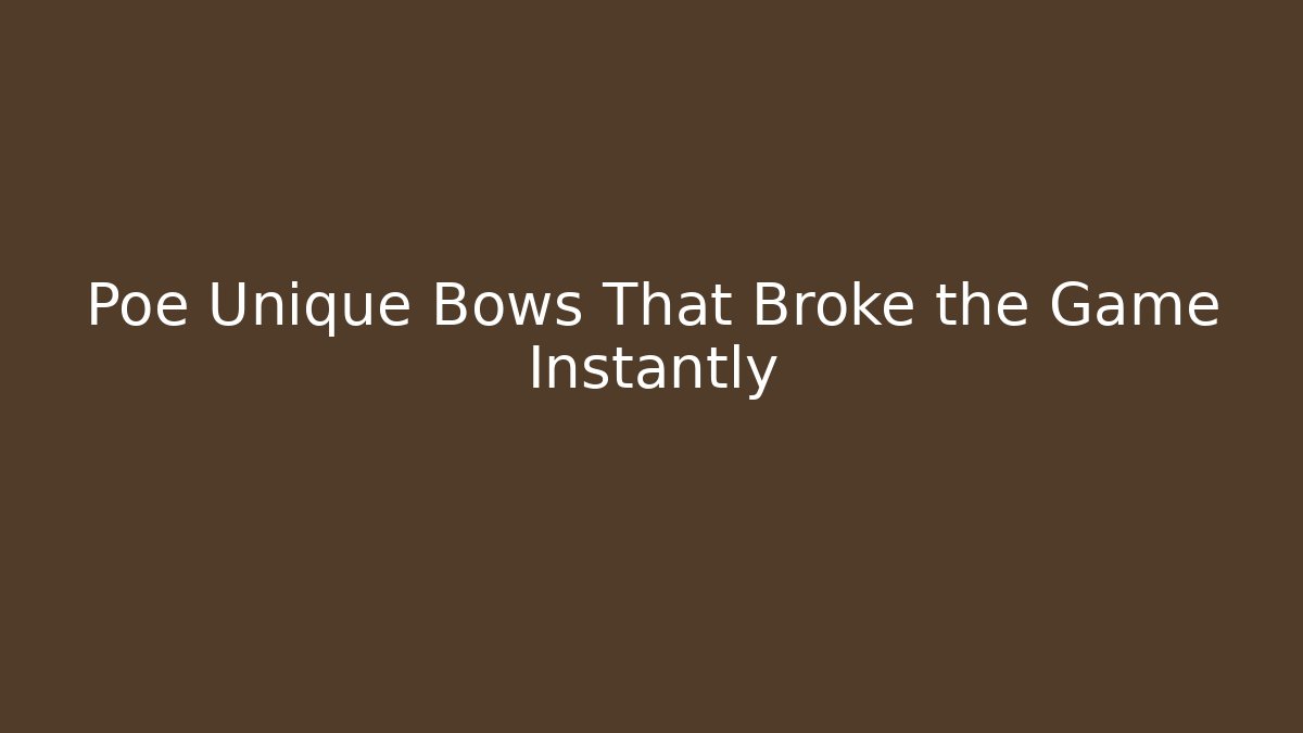 Poe Unique Bows That Broke the Game Instantly