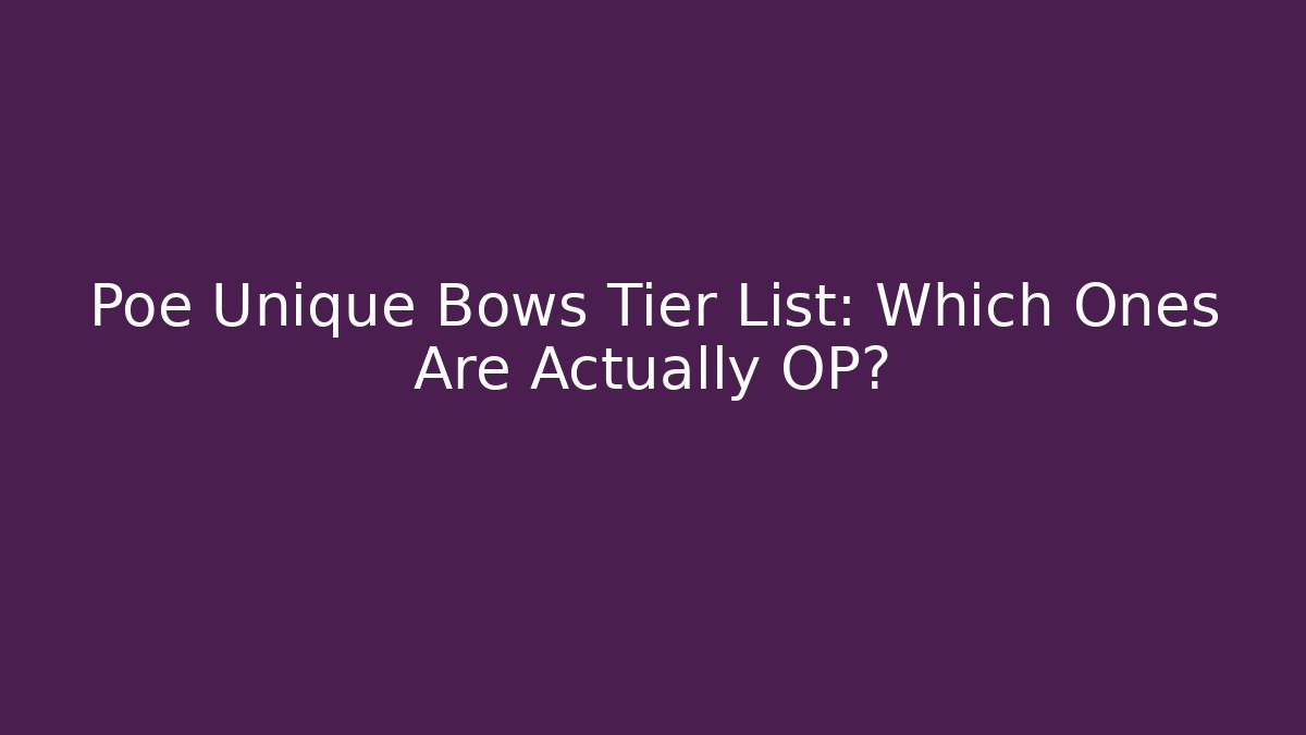 Poe Unique Bows Tier List: Which Ones Are Actually OP?