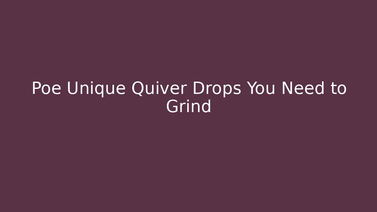 Poe Unique Quiver Drops You Need to Grind