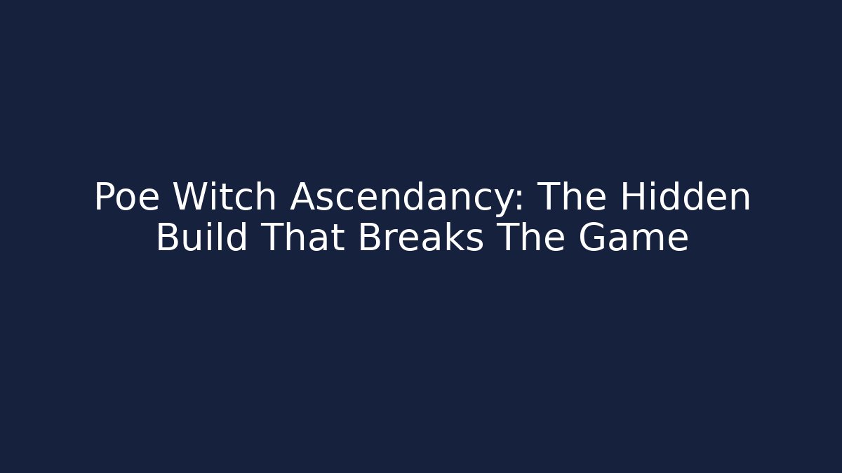Poe Witch Ascendancy: The Hidden Build That Breaks The Game