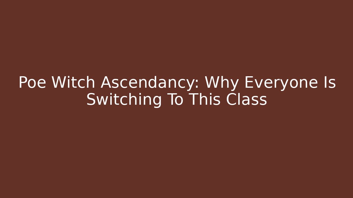 Poe Witch Ascendancy: Why Everyone Is Switching To This Class - Critter Realm