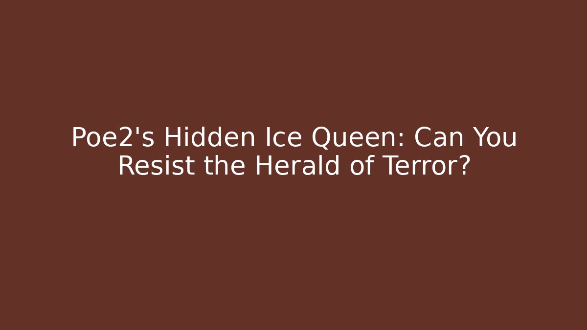 Poe2's Hidden Ice Queen: Can You Resist the Herald of Terror?