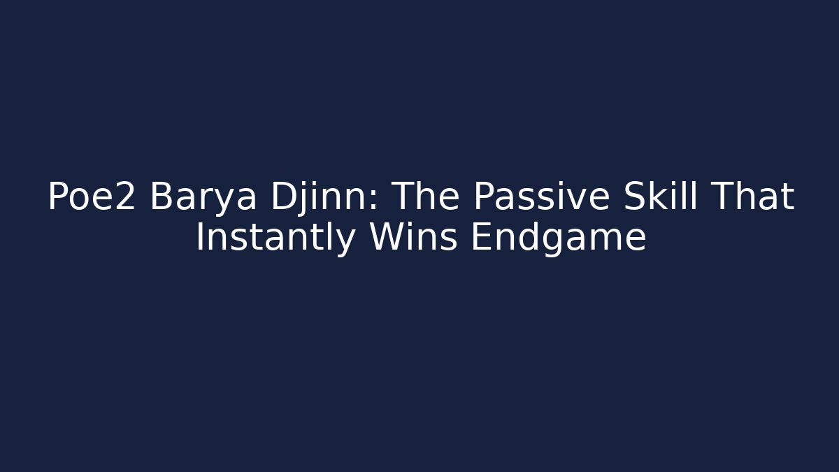 Poe2 Barya Djinn: The Passive Skill That Instantly Wins Endgame