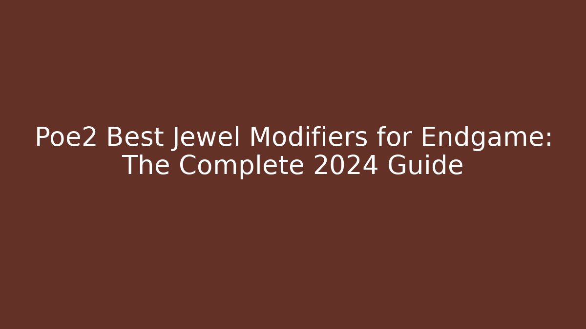 Poe2 Best Jewel Modifiers for Endgame: The Complete 2024 Guide