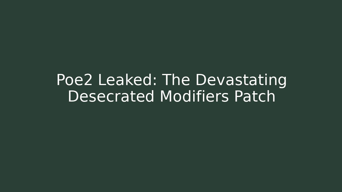 Poe2 Leaked: The Devastating Desecrated Modifiers Patch