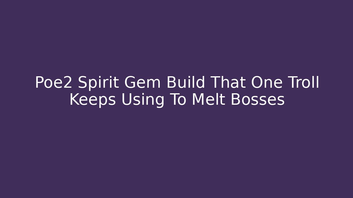 Poe2 Spirit Gem Build That One Troll Keeps Using To Melt Bosses