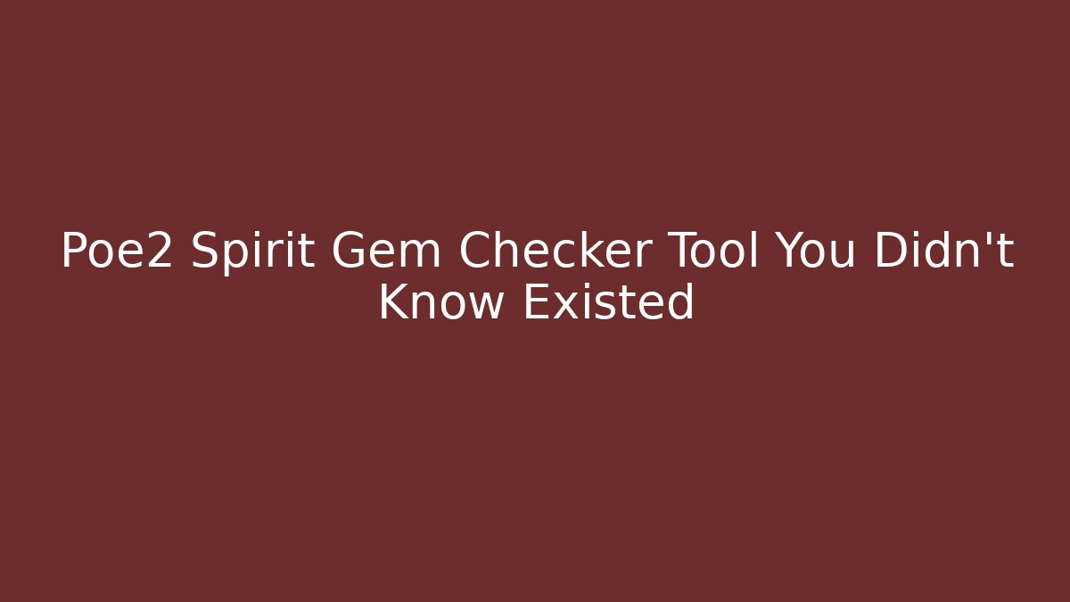 Poe2 Spirit Gem Checker Tool You Didn’t Know Existed