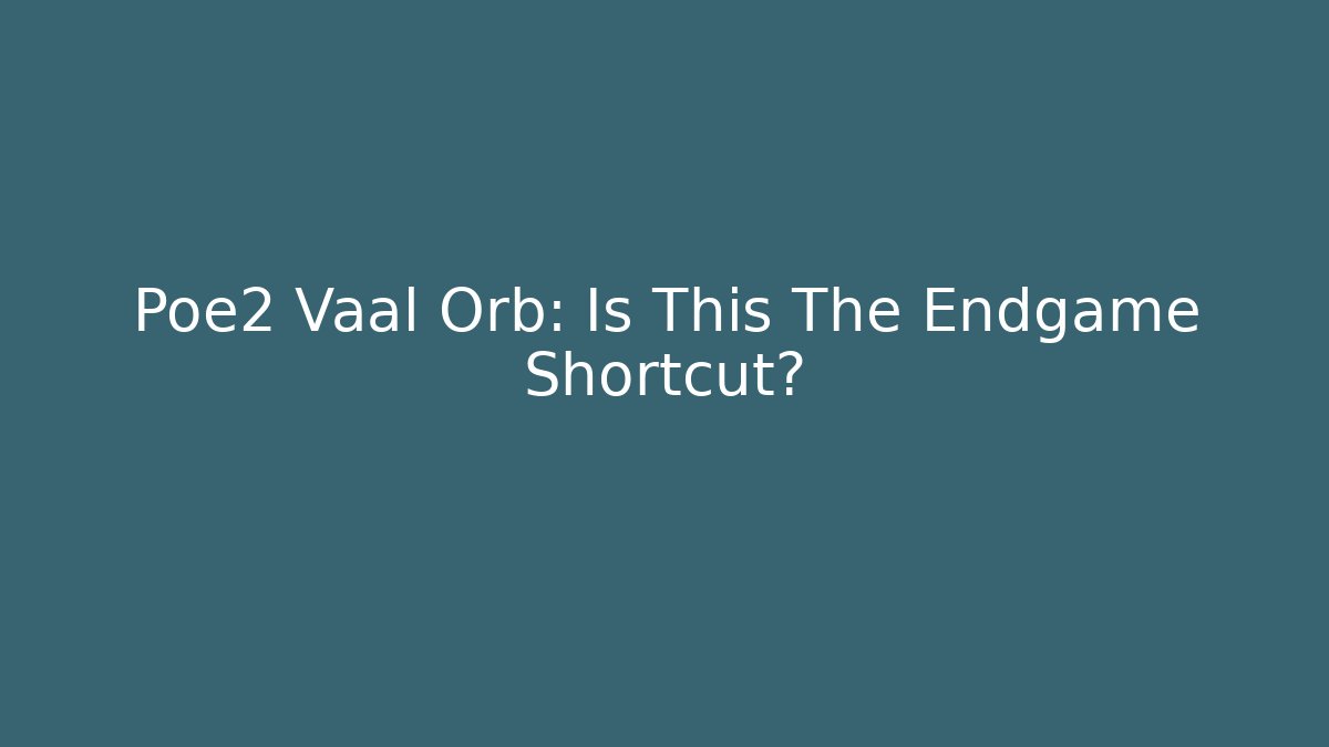 Poe2 Vaal Orb: Is This The Endgame Shortcut?