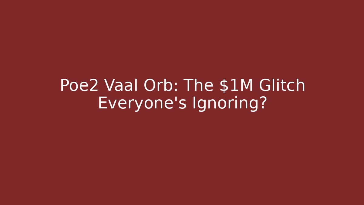 Poe2 Vaal Orb: The $1M Glitch Everyone’s Ignoring?