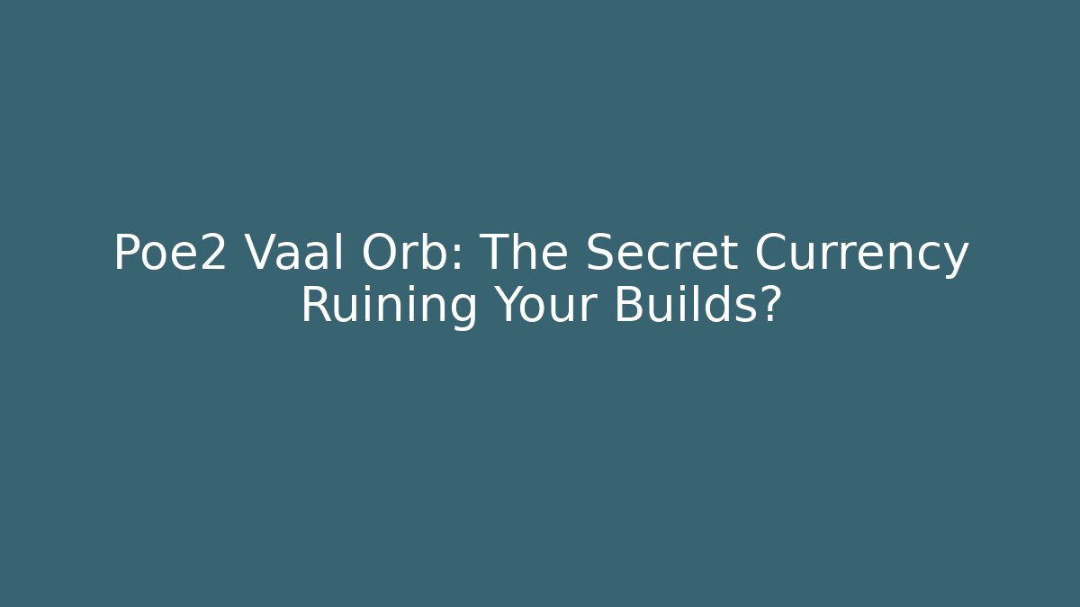 Poe2 Vaal Orb: The Secret Currency Ruining Your Builds?