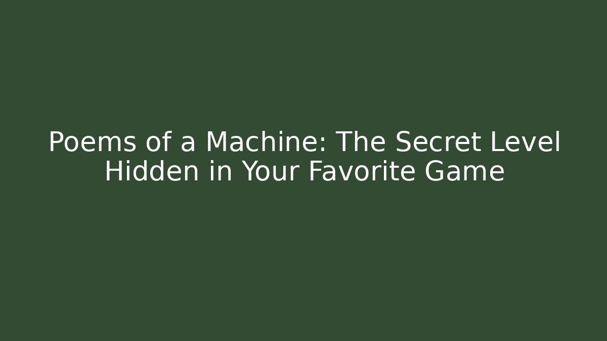 Poems of a Machine: The Secret Level Hidden in Your Favorite Game