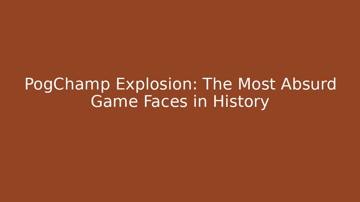 PogChamp Explosion: The Most Absurd Game Faces in History