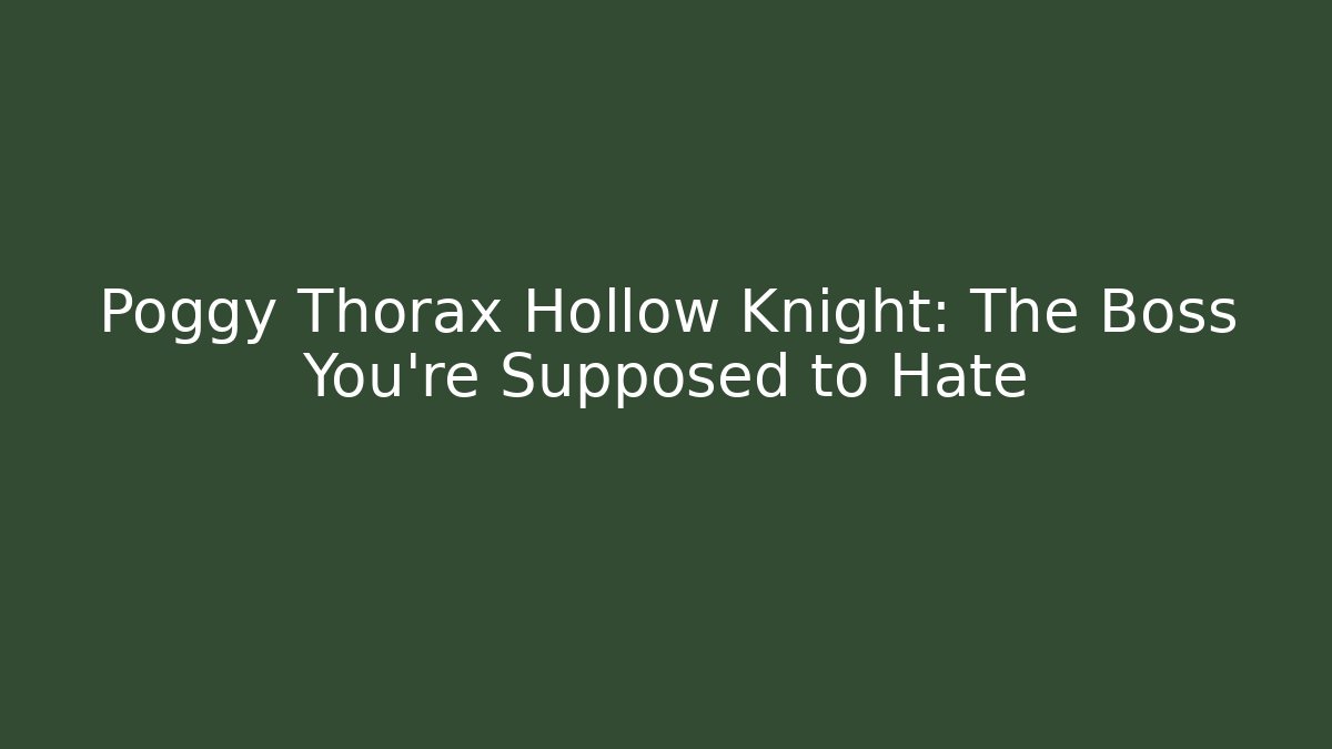 Poggy Thorax Hollow Knight: The Boss You’re Supposed to Hate