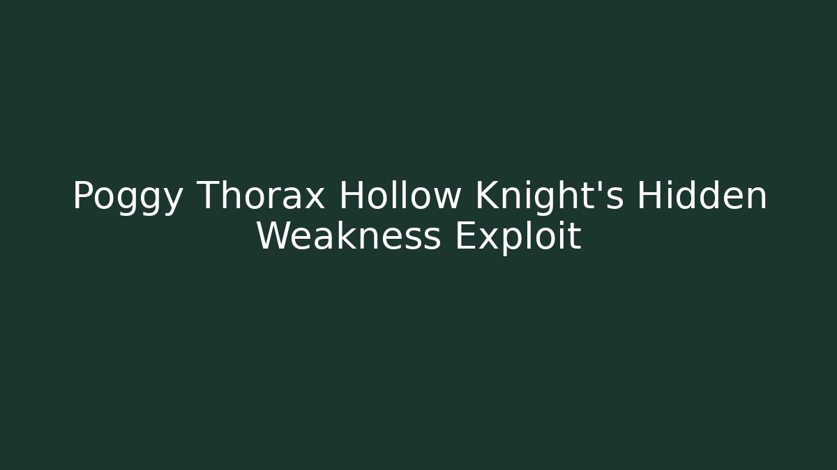 Poggy Thorax Hollow Knight’s Hidden Weakness Exploit