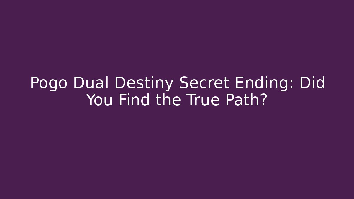 Pogo Dual Destiny Secret Ending: Did You Find the True Path?