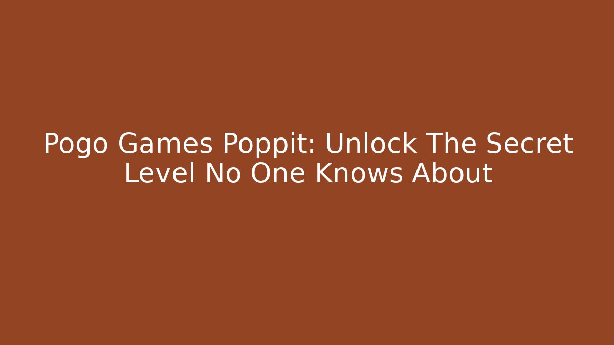 Pogo Games Poppit: Unlock The Secret Level No One Knows About