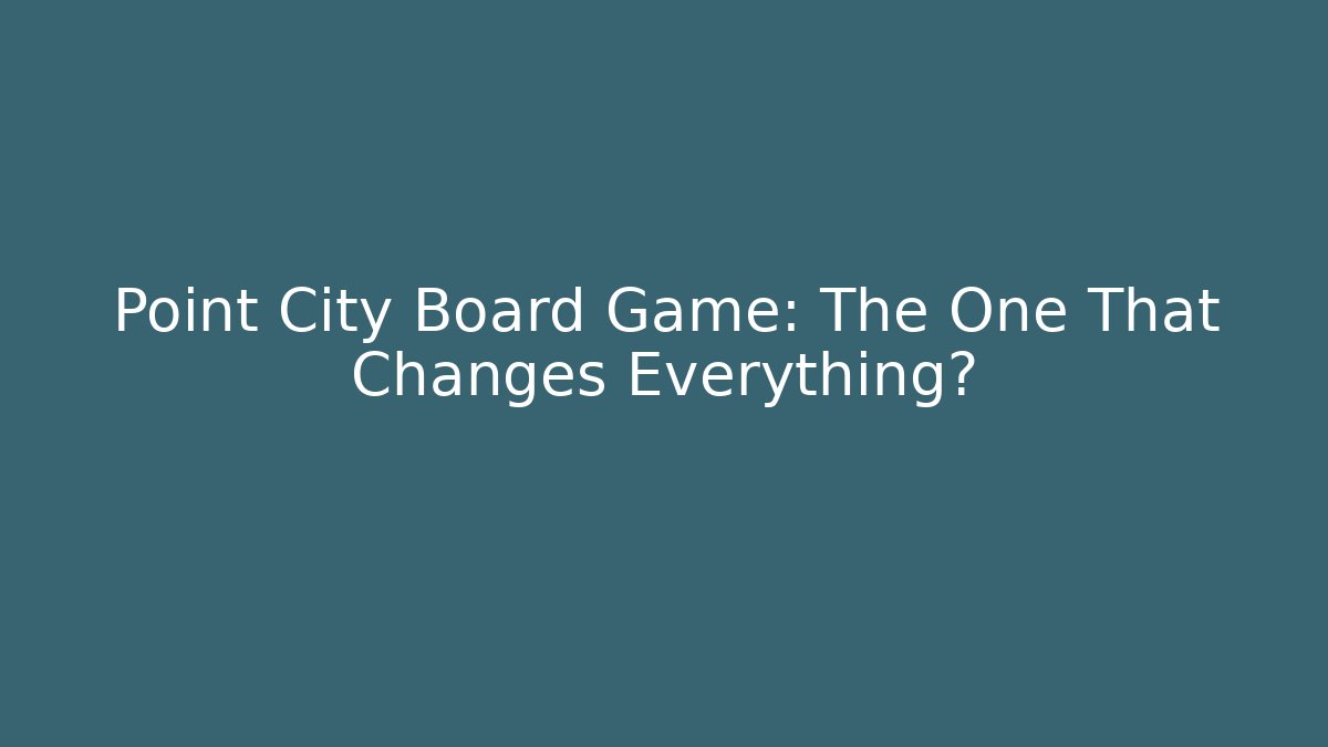 Point City Board Game: The One That Changes Everything?