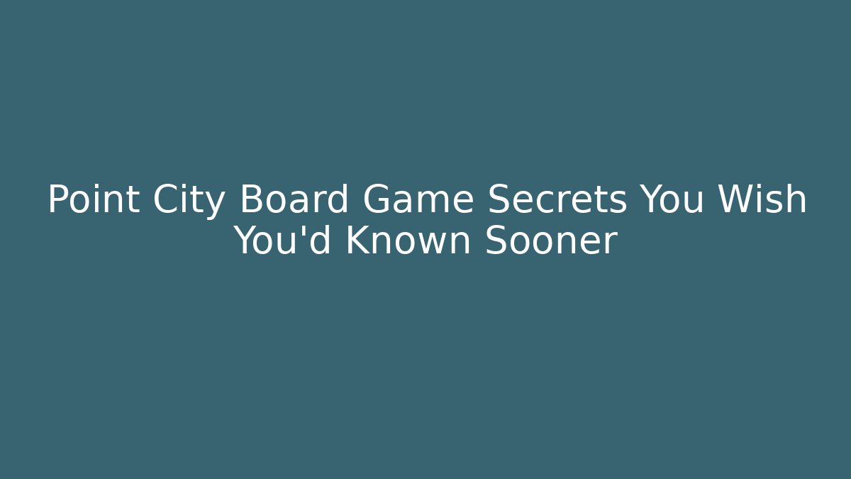 Point City Board Game Secrets You Wish You'd Known Sooner