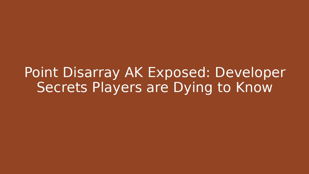 Point Disarray AK Exposed: Developer Secrets Players are Dying to Know