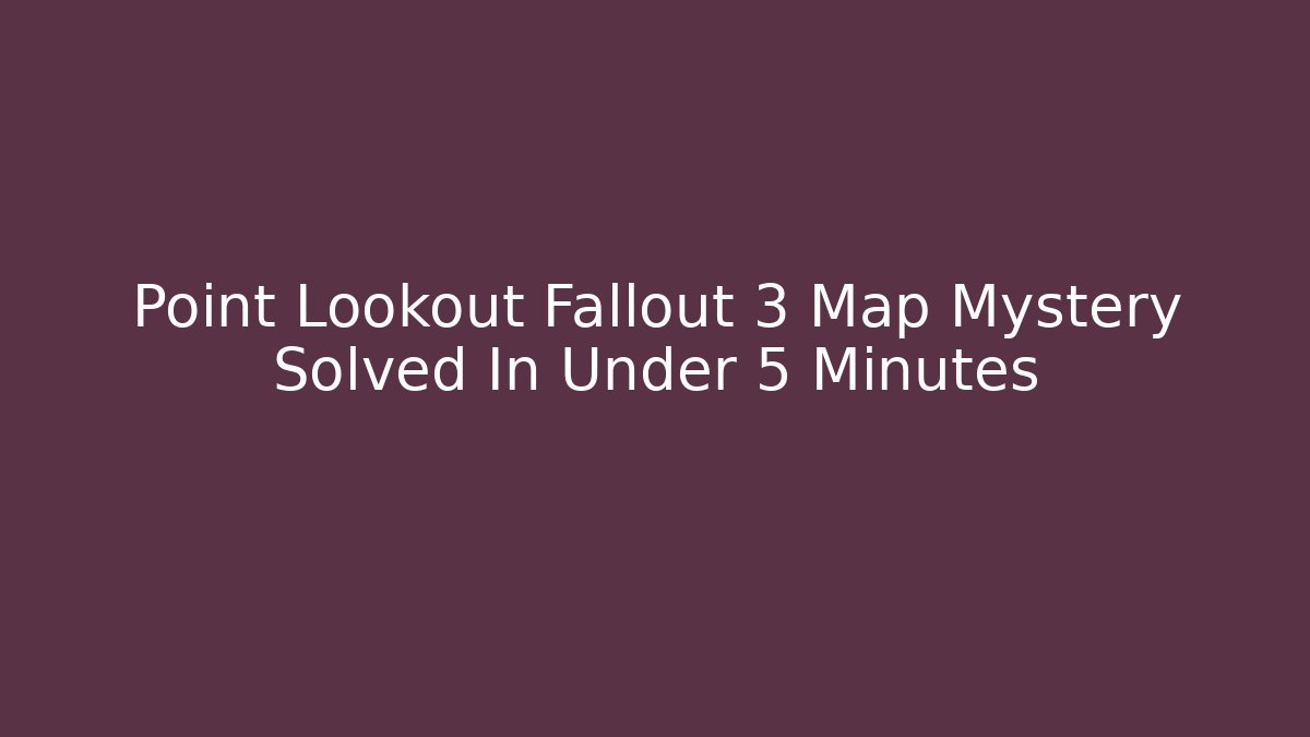 Point Lookout Fallout 3 Map Mystery Solved In Under 5 Minutes