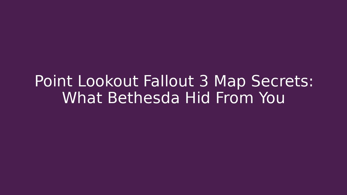 Point Lookout Fallout 3 Map Secrets: What Bethesda Hid From You - Critter Realm