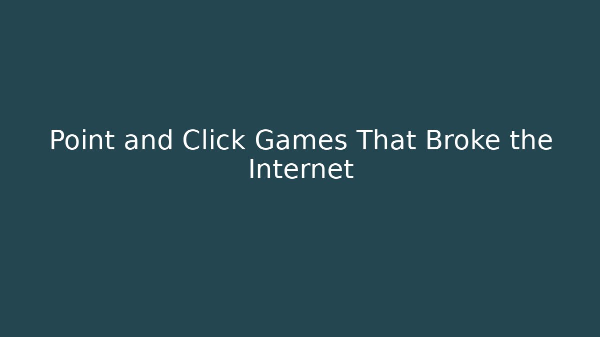 Point and Click Games That Broke the Internet
