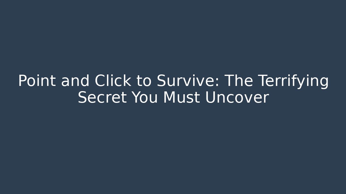 Point and Click to Survive: The Terrifying Secret You Must Uncover
