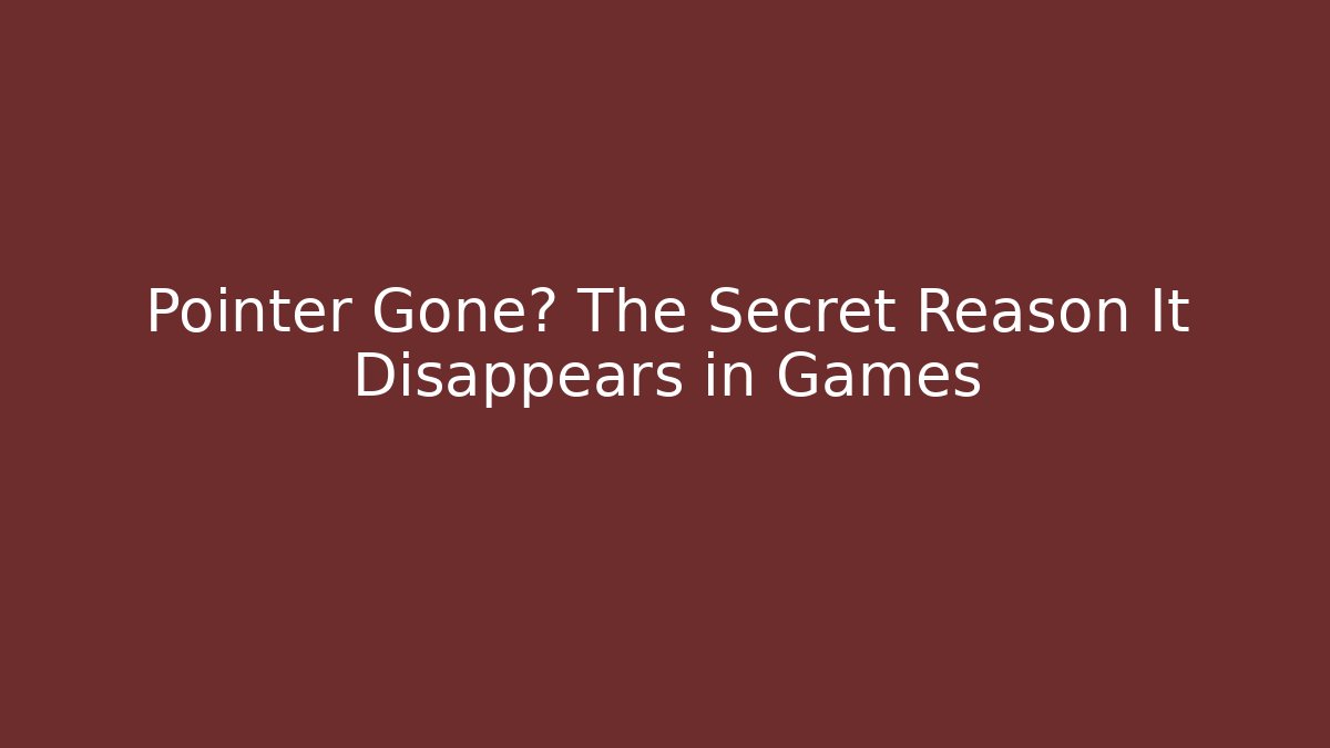 Pointer Gone? The Secret Reason It Disappears in Games