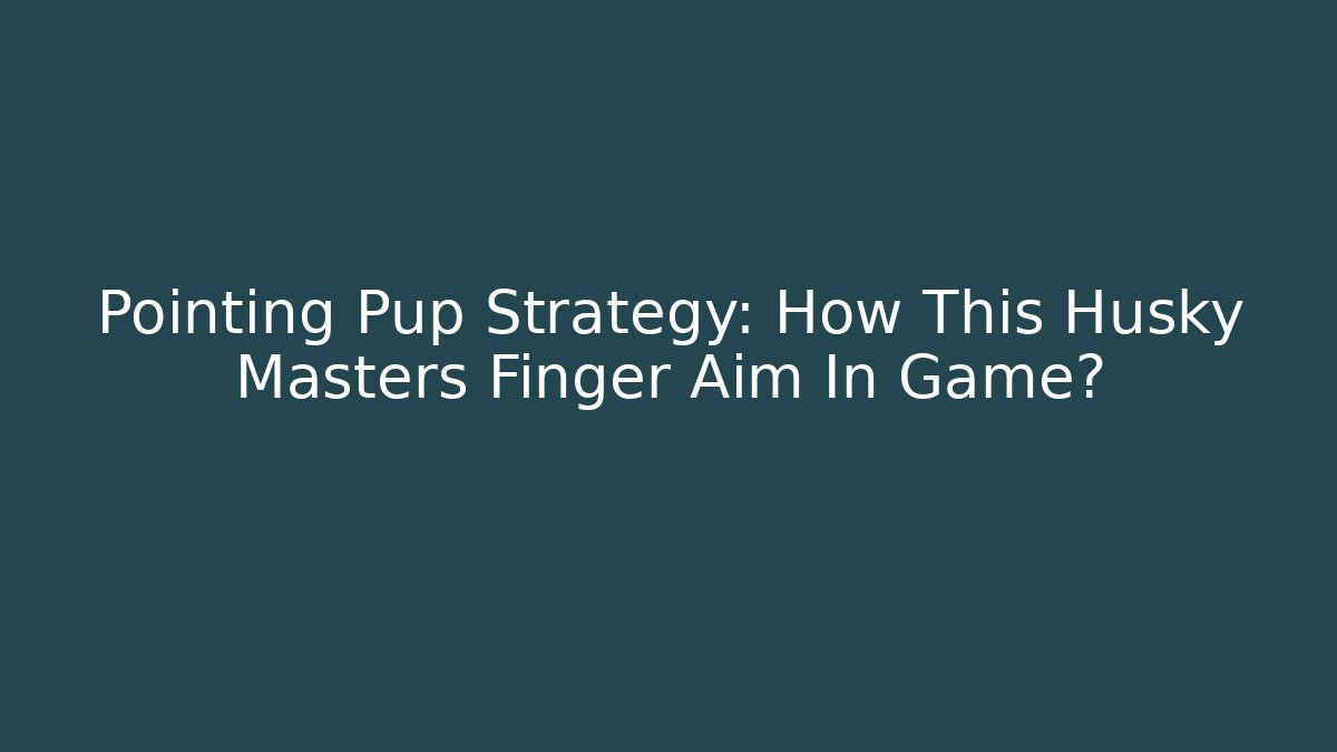 Pointing Pup Strategy: How This Husky Masters Finger Aim In Game?