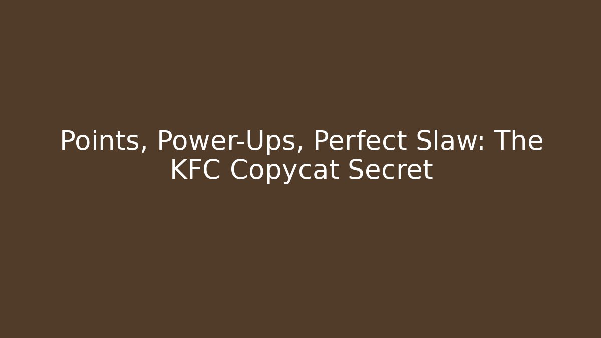 Points, Power-Ups, Perfect Slaw: The KFC Copycat Secret
