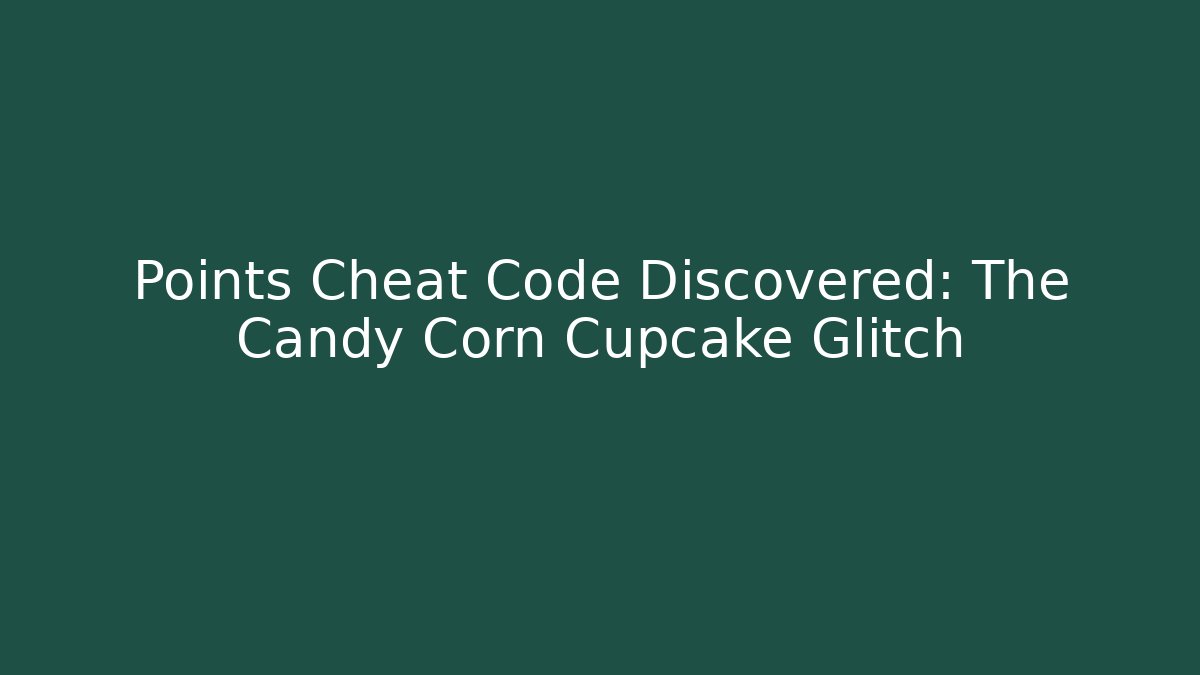 Points Cheat Code Discovered: The Candy Corn Cupcake Glitch