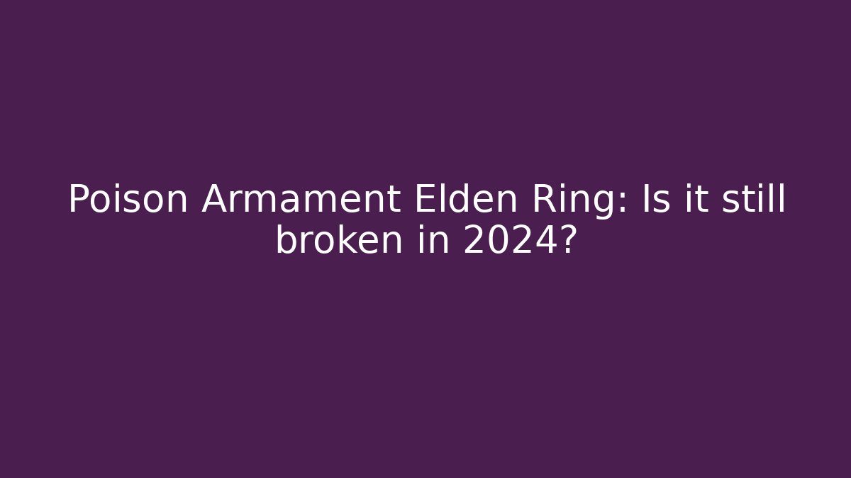 Poison Armament Elden Ring: Is it still broken in 2024? - Critter Realm